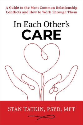 In Each Other's Care: A Guide to the Most Common Relationship Conflicts and How to Work Through Them (Hardcover)