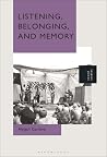 Listening, Belonging, and Memory Listening, Belonging, and Memory