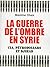 La guerre de l'ombre en Syrie - Cia, pétrodollard et Djihad by Maxime Chaix