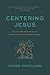 Centering Jesus: How the Lamb of God Transforms Our Communities, Ethics, and Spiritual Lives