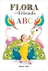 Flora and Friends ABC by Molly Idle Flora and Friends ABC by Molly Idle