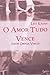 Amor Tudo Vence, O: Amor Om...