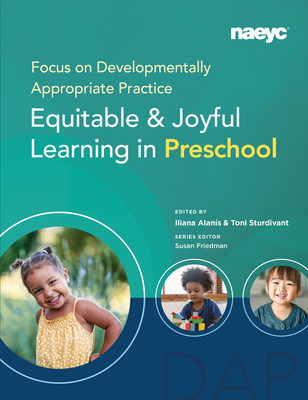 Focus on Developmentally Appropriate Practice: Equitable and Joyful Learning in Preschool (Focus on DAP: Equitable and Joyful Learning)