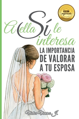 A ELLA SÍ LE INTERESA: La Importancia De Valorar a Tu Esposa (Spanish Edition)