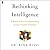 Rethinking Intelligence: A Radical New Understanding of Our Human Potential