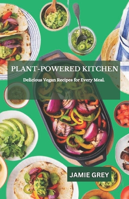 PLANT-POWERED KITCHEN: Delicious Vegan Recipes for Every Meal.