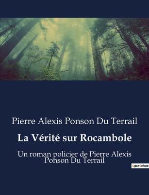 La Vérité sur Rocambole: Un roman policier de Pierre Alexis Ponson Du Terrail (French Edition)