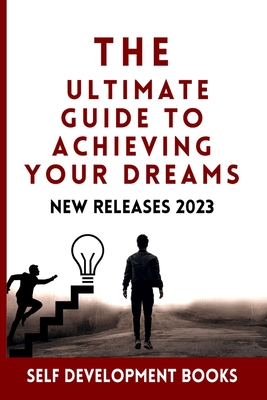 The Ultimate Guide to Achieving Your Dreams: self development books new releases 2023