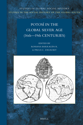 Potosí in the Global Silver Age (16th―19th Centuries) (Studies in the Social History of the Global South, 49/3)