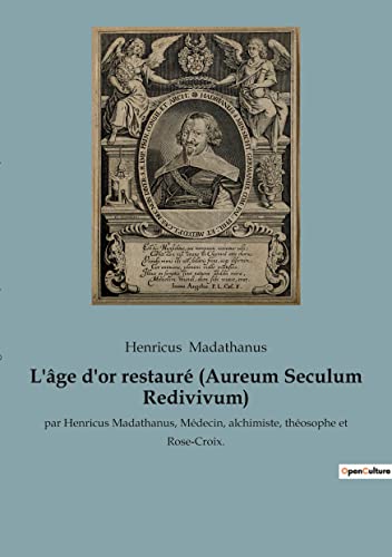 L'âge d'or restauré (Aureum Seculum Redivivum): par Henricus Madathanus, Médecin, alchimiste, théosophe et Rose-Croix. (French Edition)