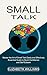 Small Talk: Essential Guide to Build Confidence and Self Esteem (Master the Art of Small Talk Easily and Effectively)