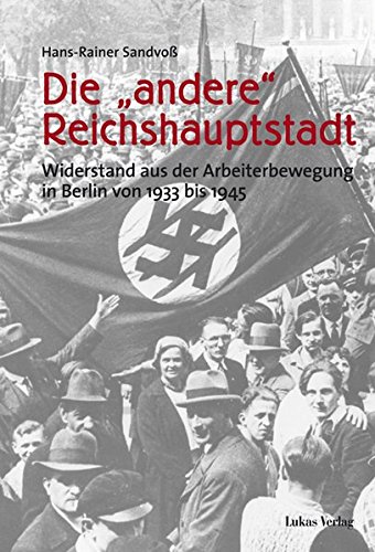 Die "andere" Reichshauptstadt: Widerstand aus der Arbeiterbewegung in Berlin von 1933 - 1945 (Hardcover)