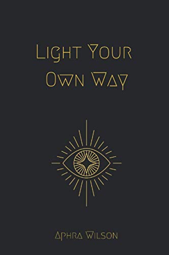 Light Your Own Way: Activities, Questions, Ideas and Affirmations to help remove creative blocks and enhance your confidence. (Paperback)