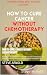 How To Cure Cancer WITHOUT ...