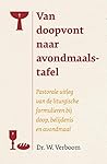 Van doopvont naar avondmaalstafel: Pastorale uitleg van de liturgische fomulieren bij doop, belijdenis en avondmaal (Dutch Edition)
