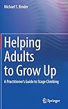 Helping Adults to Grow Up: A Practitioner's Guide to Stage Climbing Helping Adults to Grow Up: A Practitioner's Guide to Stage Climbing