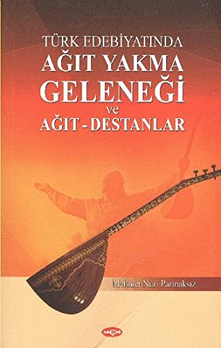 Turk Edebiyatinda Agit Yakma Gelenegi ve Agit - Destanlar (Paperback)