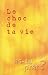 Le choc de ta vie