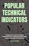 POPULAR TECHNICAL INDICATORS: A Guide to Making Informed Stock Trading Decisions with Technical Analysis and Charting (Technical Analysis in Trading) POPULAR TECHNICAL INDICATORS: A Guide to Making Informed Stock Trading Decisions with Technical Analysis and Charting (Technical Analysis in Trading)