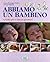 Abbiamo un bambino. Guida per i nuovi genitori
