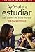 Ayúdale a estudiar. Las claves del éxito escolar. Una guía pa... by Rosa Serrate