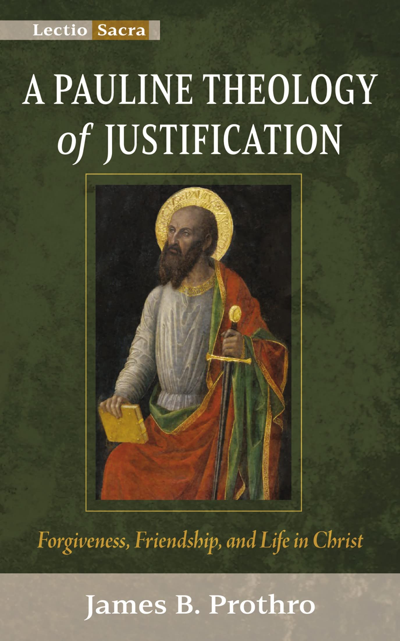 A Pauline Theology of Justification: Forgiveness, Friendship, and Life in Christ (Lectio Sacra)