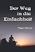 Der Weg in die Einfachheit:...