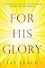 For His Glory by Jay Leach