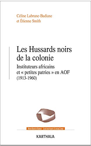 Les Hussards noirs de la colonie. Instituteurs africains et "petites patries" en AOF (1913-1960)