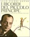 I ricordi del Piccolo Principe. Antoine de Saint-Exupéry. Il diario di una vita I ricordi del Piccolo Principe. Antoine de Saint-Exupéry. Il diario di una vita