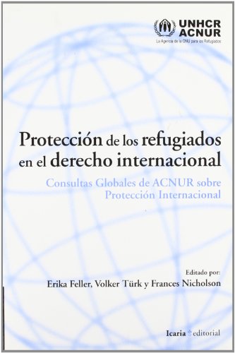 Protección de los refugiados en el derecho internacional: Consultas Globalesde ACNUR sobre Protección Internacional (Fuera de colección) (Spanish Edition)