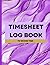 Timesheet Log Book: Weekly ...