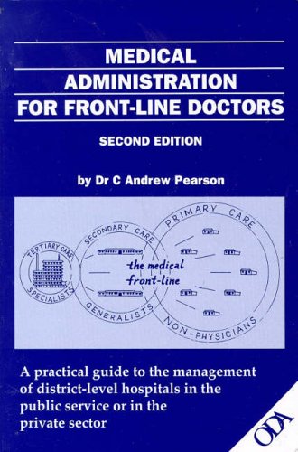Medical Administration for Front-Line Doctors: A Practical Guide to the Management of District-level Hospitals in the Public Service or in the Public Sector (Paperback)