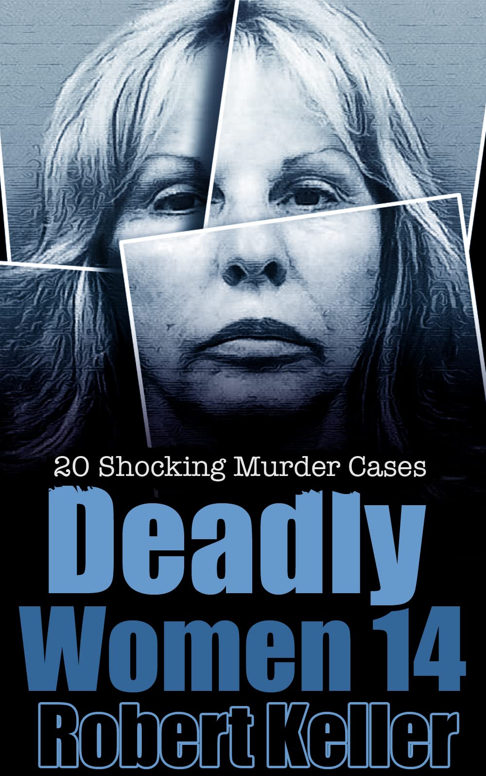 Deadly Women Volume 14: 20 Shocking True Crime Cases of Women Who Kill (Kindle Edition)