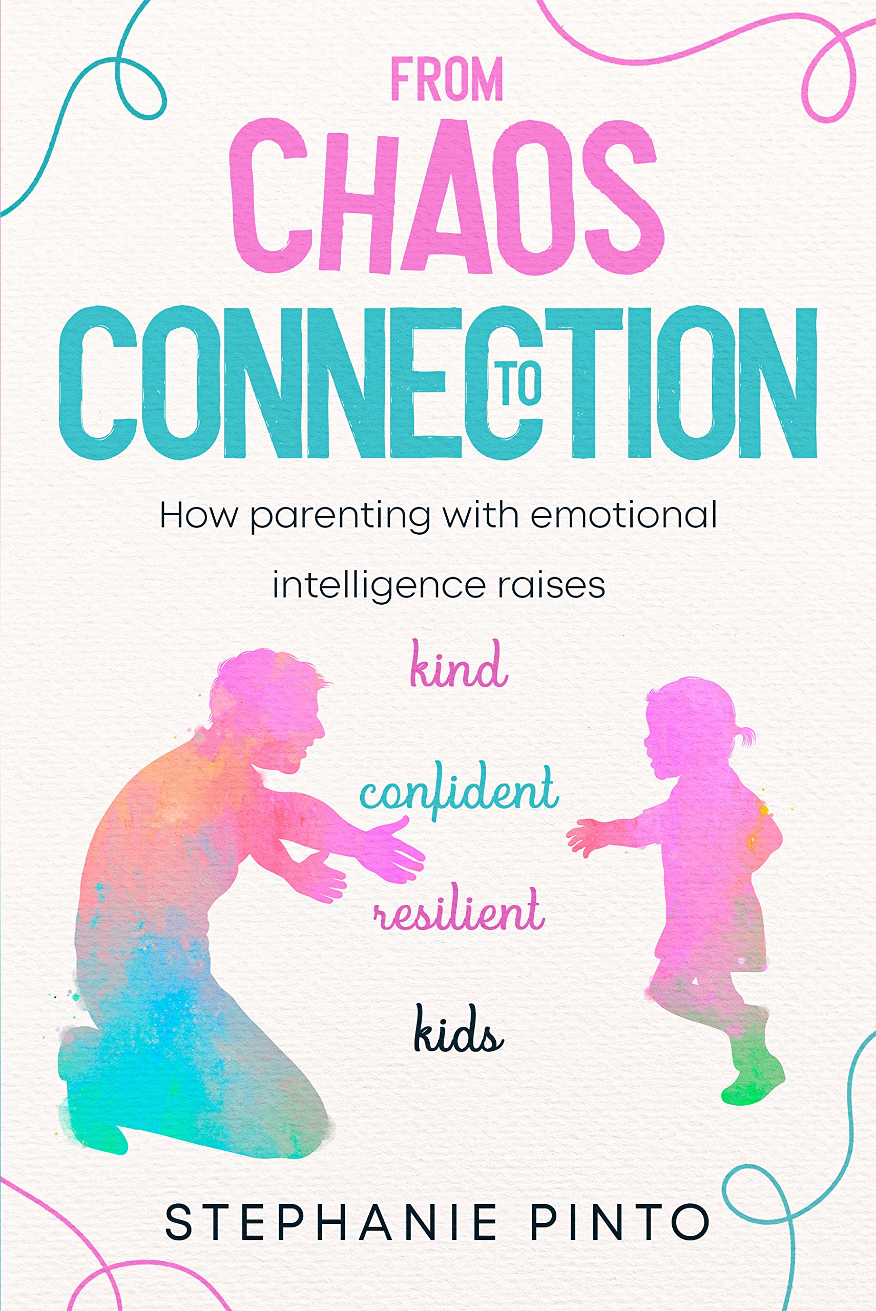 From Chaos to Connection: How parenting with emotional intelligence raises kind, confident, resilient kids. (Kindle Edition)