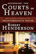 Accessing the Courts of Heaven: How to Position Yourself for Breakthrough in Prayer (The Official Courts of Heaven Series)
