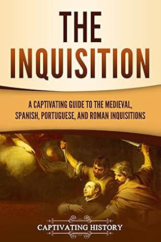The Inquisition: A Captivating Guide to the Medieval, Spanish, Portuguese, and Roman Inquisitions (The Medieval Period)