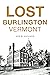 Lost Burlington, Vermont