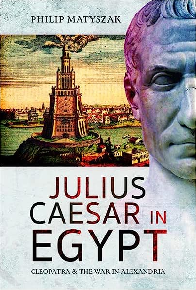 Julius Caesar in Egypt: Cleopatra and the War in Alexandria (Kindle Edition)