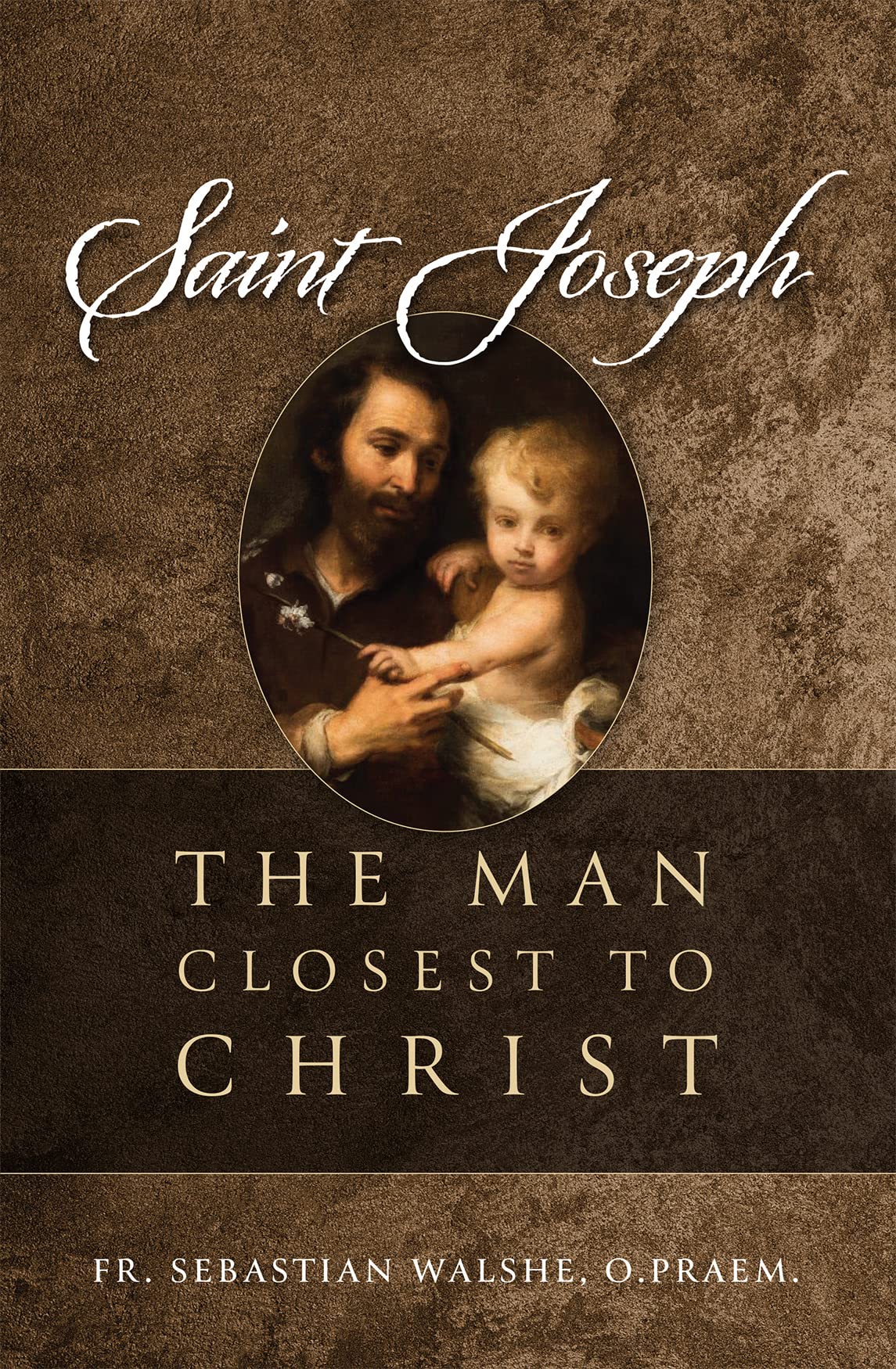 Saint Joseph: The Man Closest to Christ (Kindle Edition)