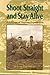 Shoot Straight and Stay Alive: A Lifetime of Hunting Experiences