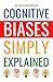 Cognitive Biases Simply Exp...