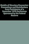 Models of Monetary Economies: Proceedings and Contributions from Patricipants of a December 1978 Conference Sponsored by the Federal Reserve Bank of Minneapolis Models of Monetary Economies: Proceedings and Contributions from Patricipants of a December 1978 Conference Sponsored by the Federal Reserve Bank of Minneapolis