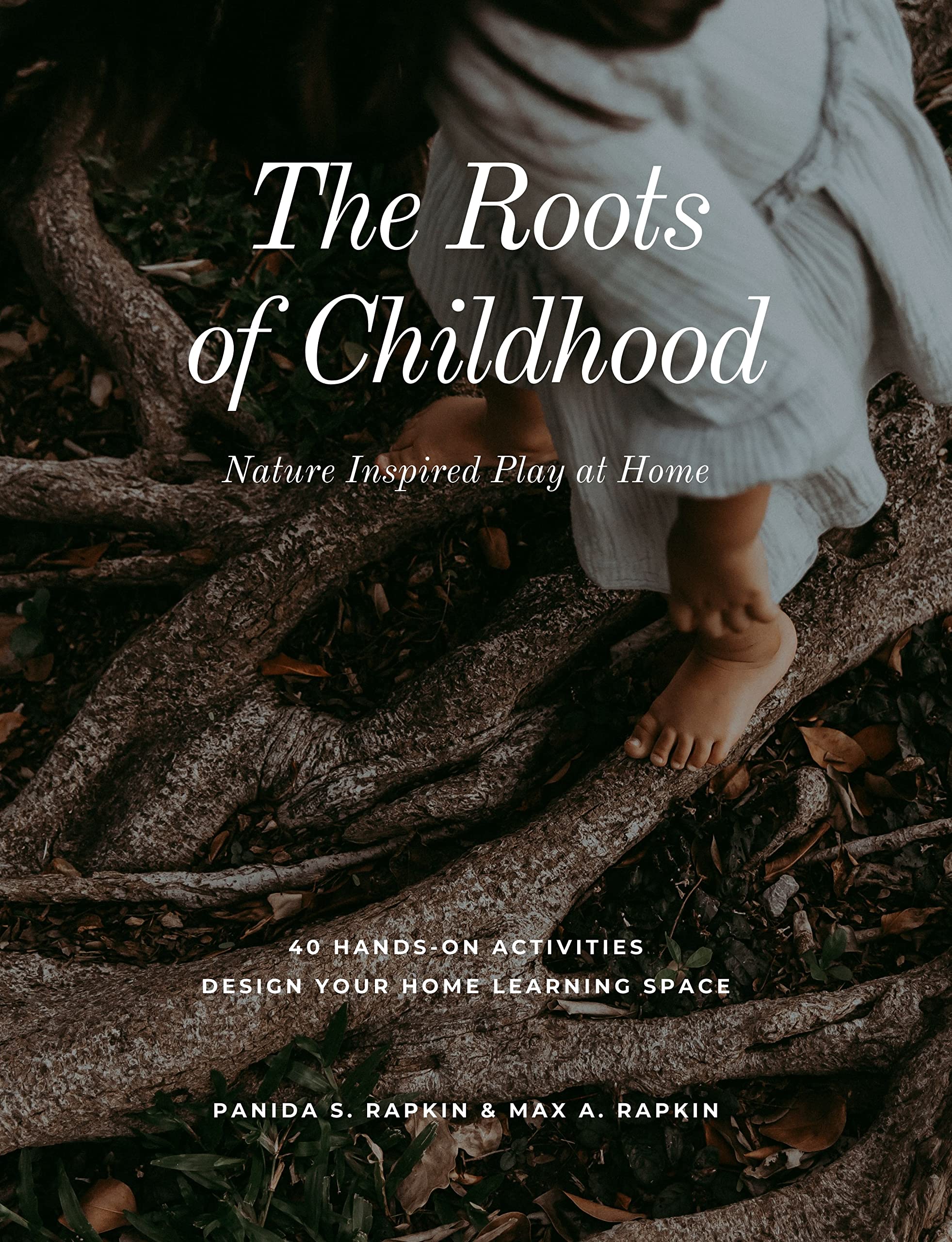 THE ROOTS OF CHILDHOOD: Nature Inspired Play at Home (Kindle Edition)