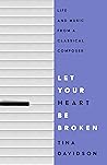 Let Your Heart Be Broken: Life and Music from a Classical Composer Book cover for Let Your Heart Be Broken: Life and Music from a Classical Composer