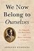 We Now Belong to Ourselves:...