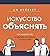 Искусство объяснять. Как сделать так, чтобы вас понимали с полуслова (Russian Edition)