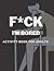 F*ck I'm Bored Activity Boo...