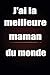 J'ai la meilleure maman du ...