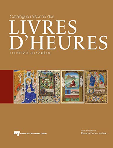 Catalogue raisonné des livres d'Heures conservés au Québec (French Edition)